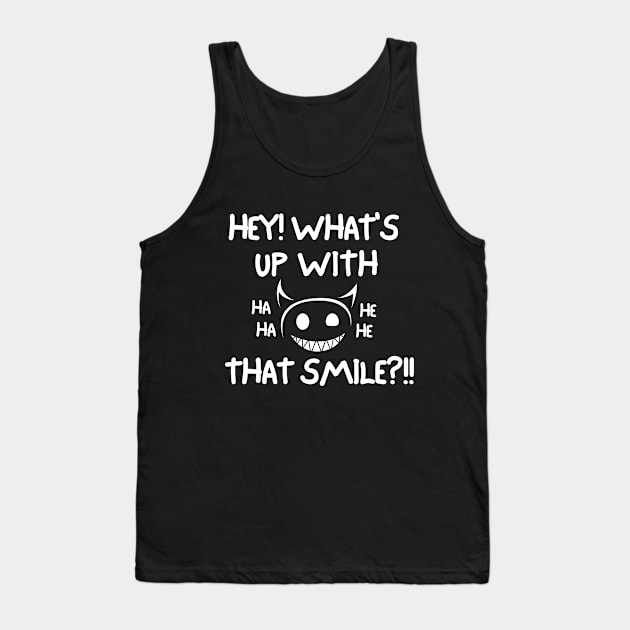 Hey! What's up with that smile?! Tank Top by mksjr